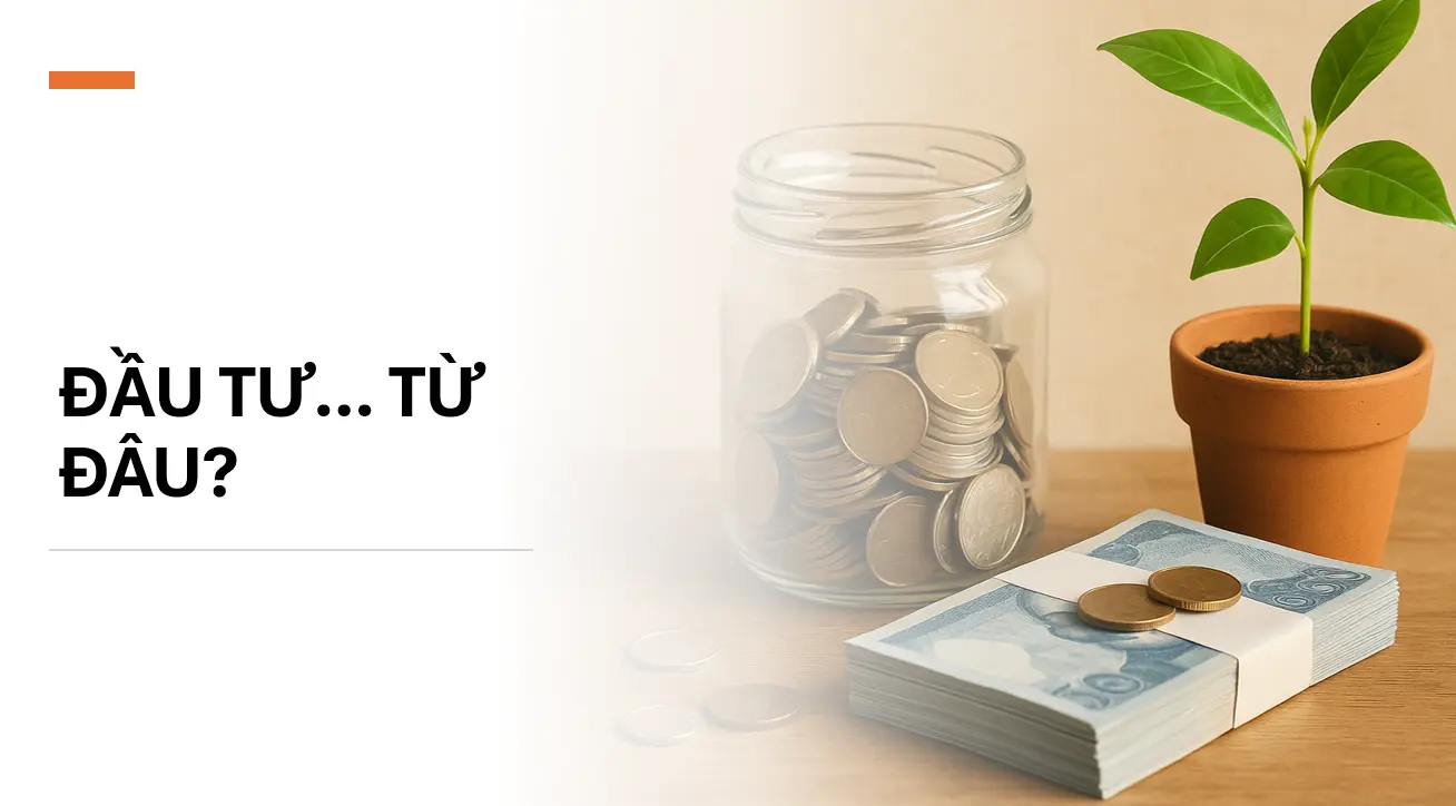 Đầu Tư Với Số Tiền Ít: Bắt Đầu Từ Tư Duy Chứ Không Phải Con Số